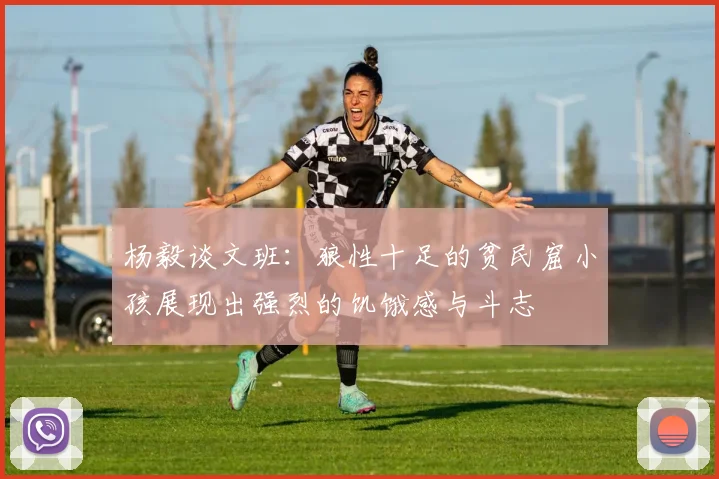 杨毅谈文班：狼性十足的贫民窟小孩展现出强烈的饥饿感与斗志